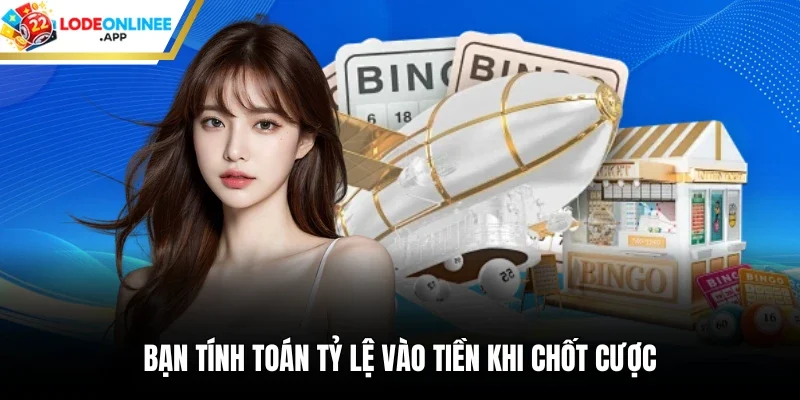 Bạn tính toán tỷ lệ vào tiền khi chốt cược