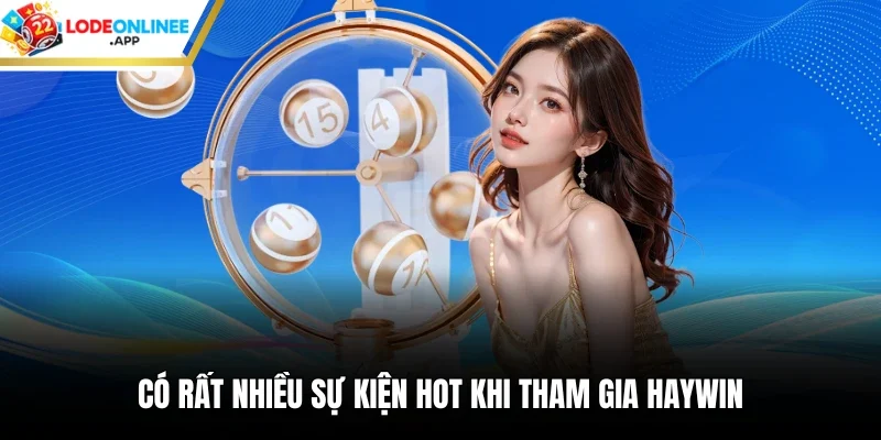 Có rất nhiều sự kiện hot khi tham gia Haywin