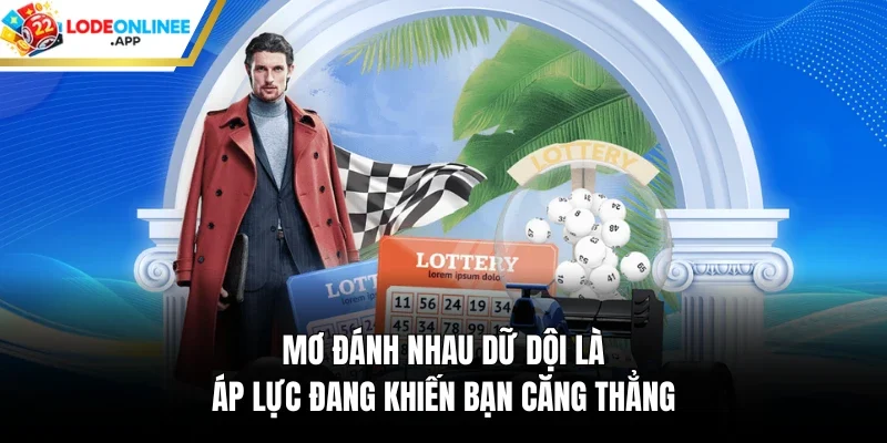 Mơ đánh nhau dữ dội là áp lực đang khiến bạn căng thẳng
