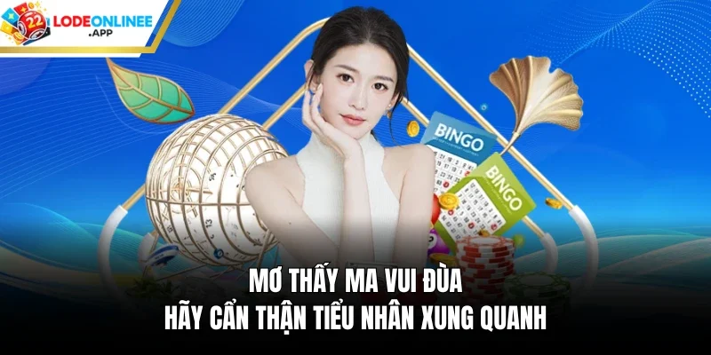 Mơ thấy ma vui đùa hãy cẩn thận tiểu nhân xung quanh