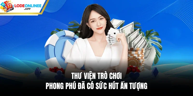Thư viện trò chơi phong phú đã có sức hút ấn tượng